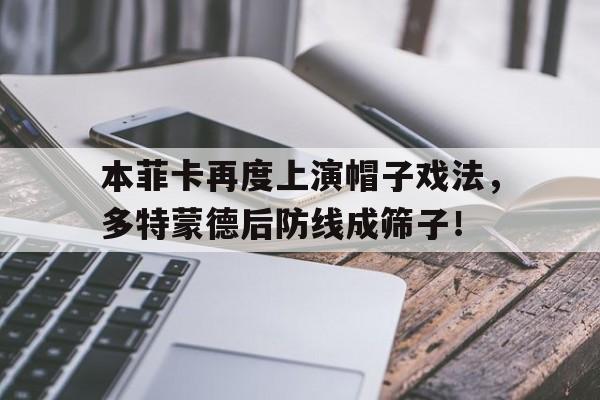 本菲卡再度上演帽子戏法，多特蒙德后防线成筛子！多特蒙德对本菲卡央视视频